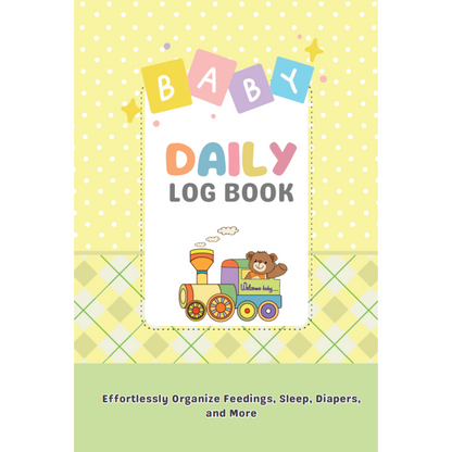 Baby Daily Log Book: Effortlessly Organize Feedings, Sleep, Diapers, and More